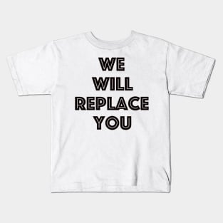 We Will Replace You Kids T-Shirt